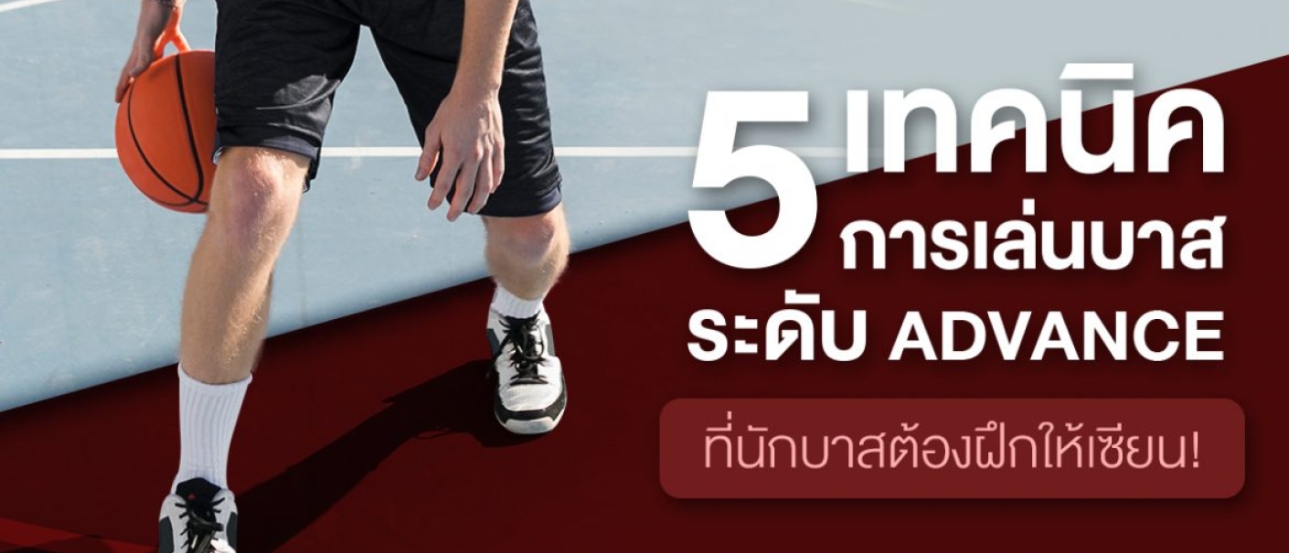 5 เทคนิคการเล่นบาสขั้น Advance ที่นักบาสต้องฝึกให้เซียน!